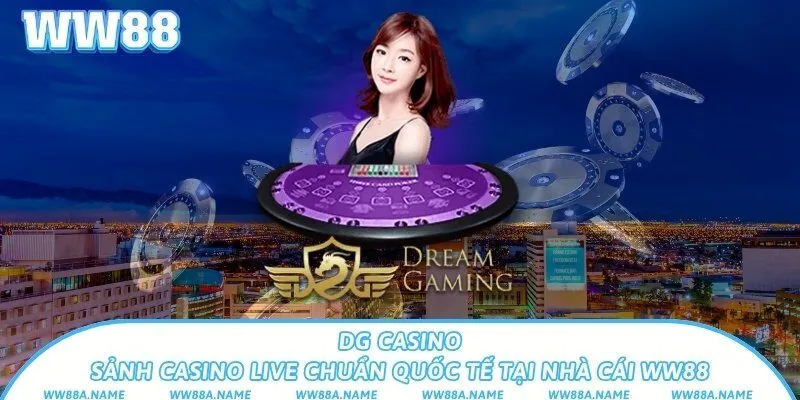 DG Casino – Sảnh casino live chuẩn quốc tế tại nhà cái WW88 DG Casino – Sảnh casino live chuẩn quốc tế tại nhà cái WW88