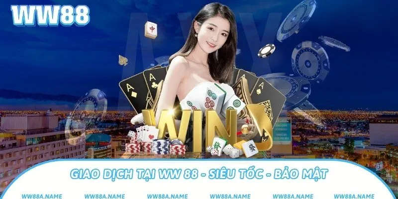 Giao dịch tại WW88 siêu tốc, bảo mật