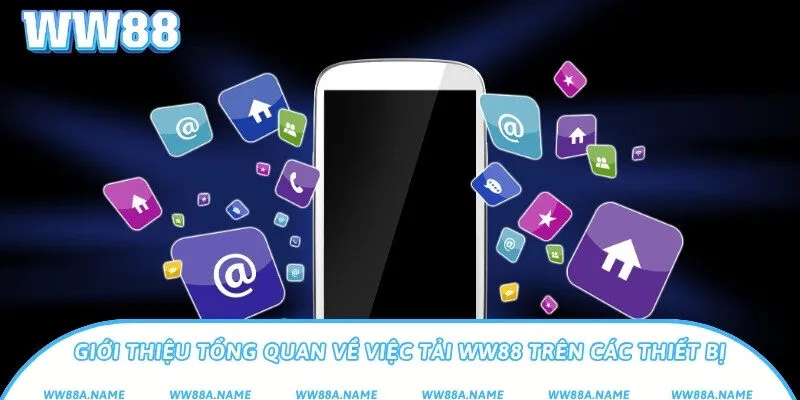 Giới thiệu tổng quan về việc tải WW88 trên các thiết bị