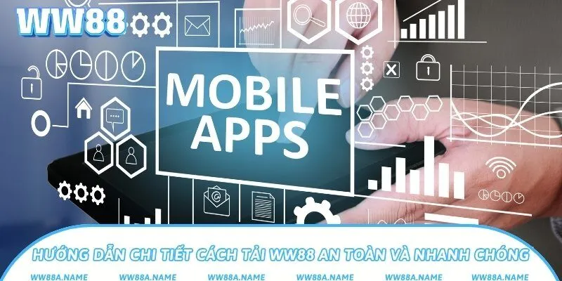 Hướng dẫn chi tiết cách tải WW88 an toàn và nhanh chóng