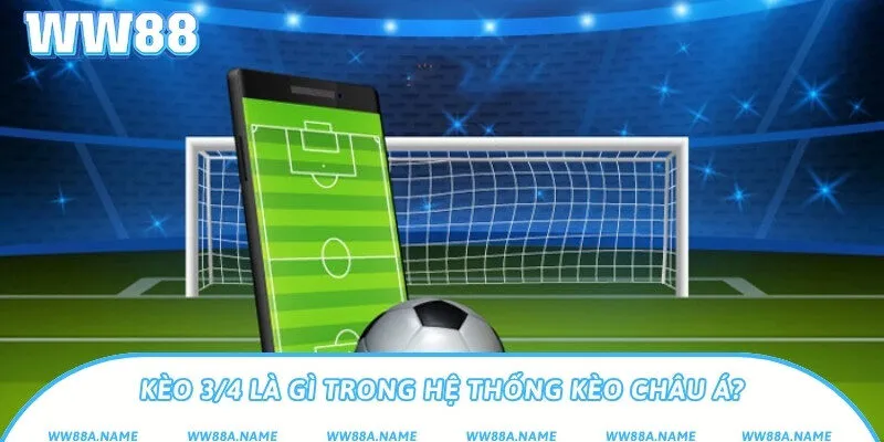 Kèo 3/4 là gì trong hệ thống kèo châu Á?