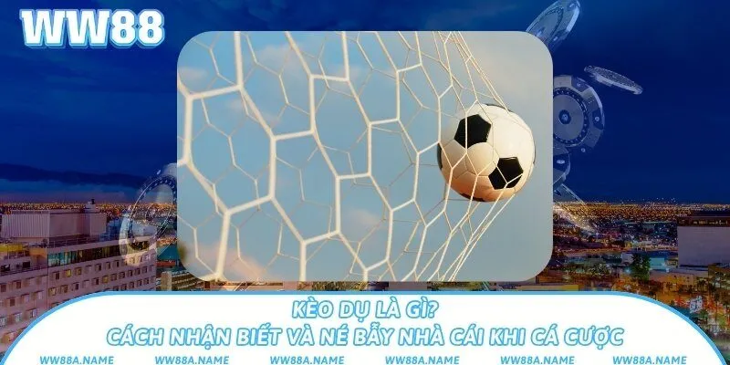 Kèo dụ là gì? Cách nhận biết và né bẫy nhà cái khi cá cược Kèo dụ là gì? Cách nhận biết và né bẫy nhà cái khi cá cược