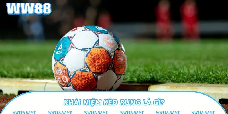 Khái niệm kèo rung là gì?