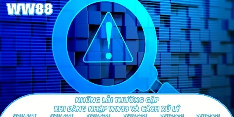 Những lỗi thường gặp khi đăng nhập WW88 và cách xử lý