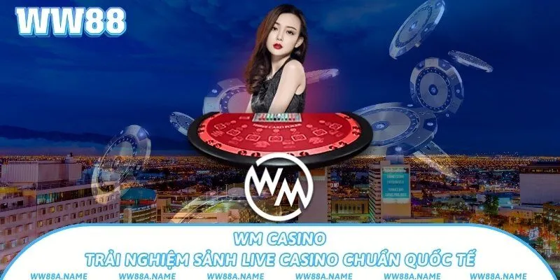 WM Casino – Trải nghiệm sảnh live casino chuẩn quốc tế WM Casino – Trải nghiệm sảnh live casino chuẩn quốc tế